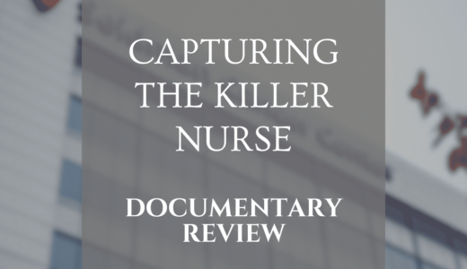 【Docレビュー】Capturing the Killer Nurse / キラーナースその狂気を追跡する (2022)：映画を見たら十分かな。