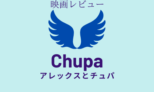 【映画レビュー】Chupa / アレックスとチュパ (2023)：「パチューコ」はドラマ「セレナ」と関係あり。