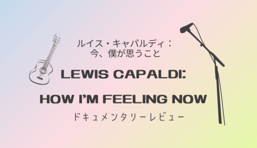 【Docレビュー】Lewis Capaldi: How I’m Feeling Now / ルイス・キャパルディ (2023)：元カノはリアリティショースター。